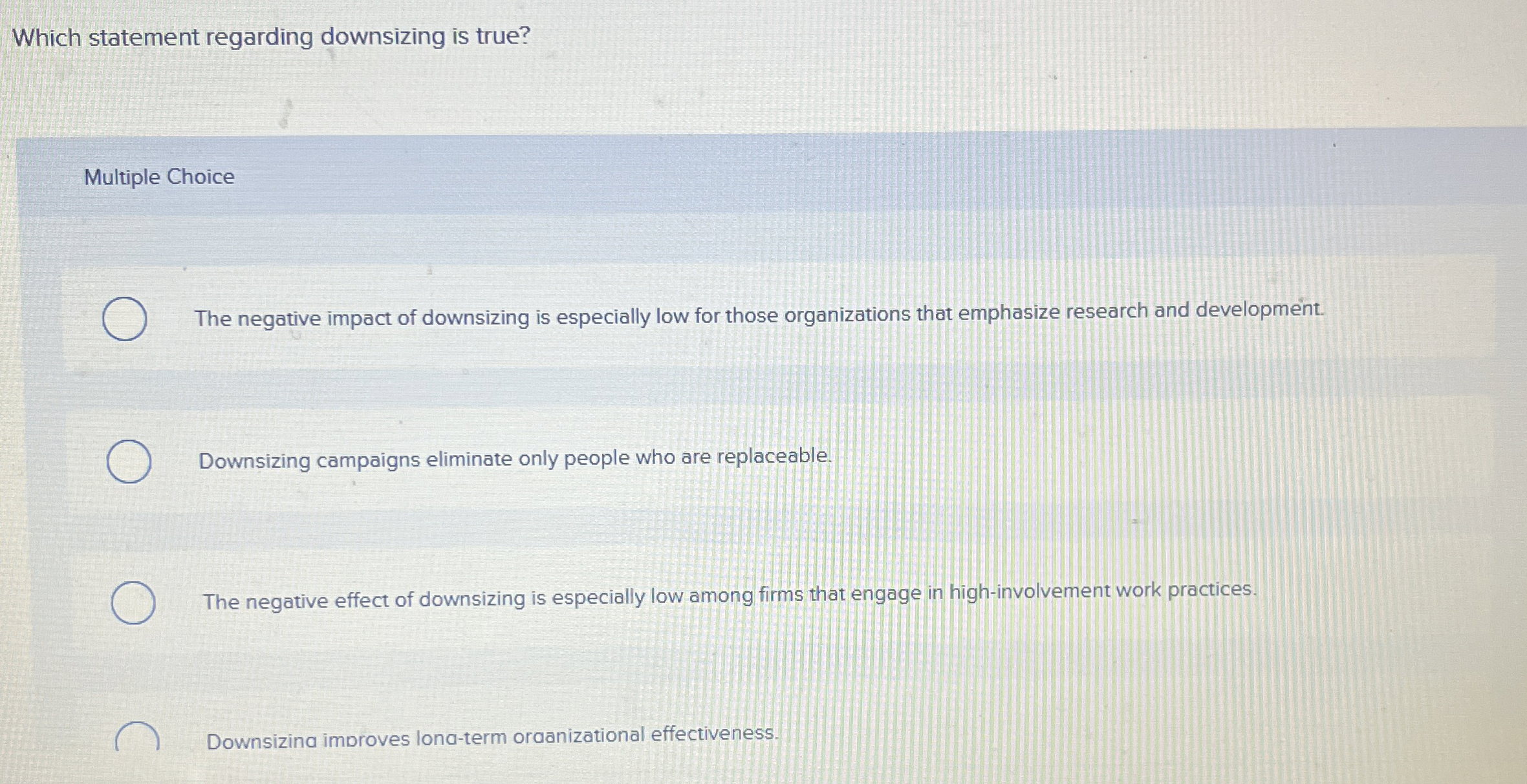  Which statement regarding downsizing is true? Multiple Choice The negative impact