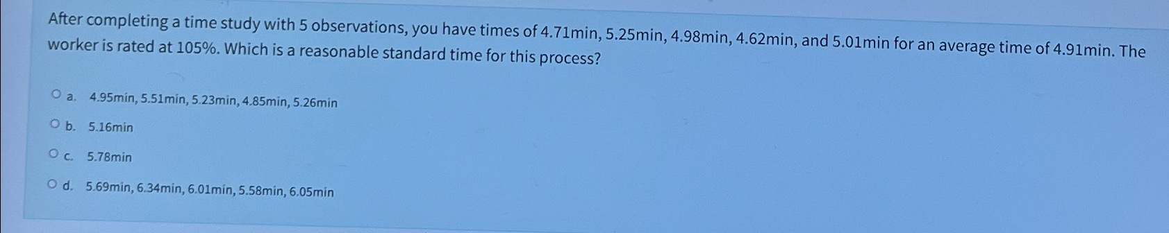  After completing a time study with 5 observations, you have times