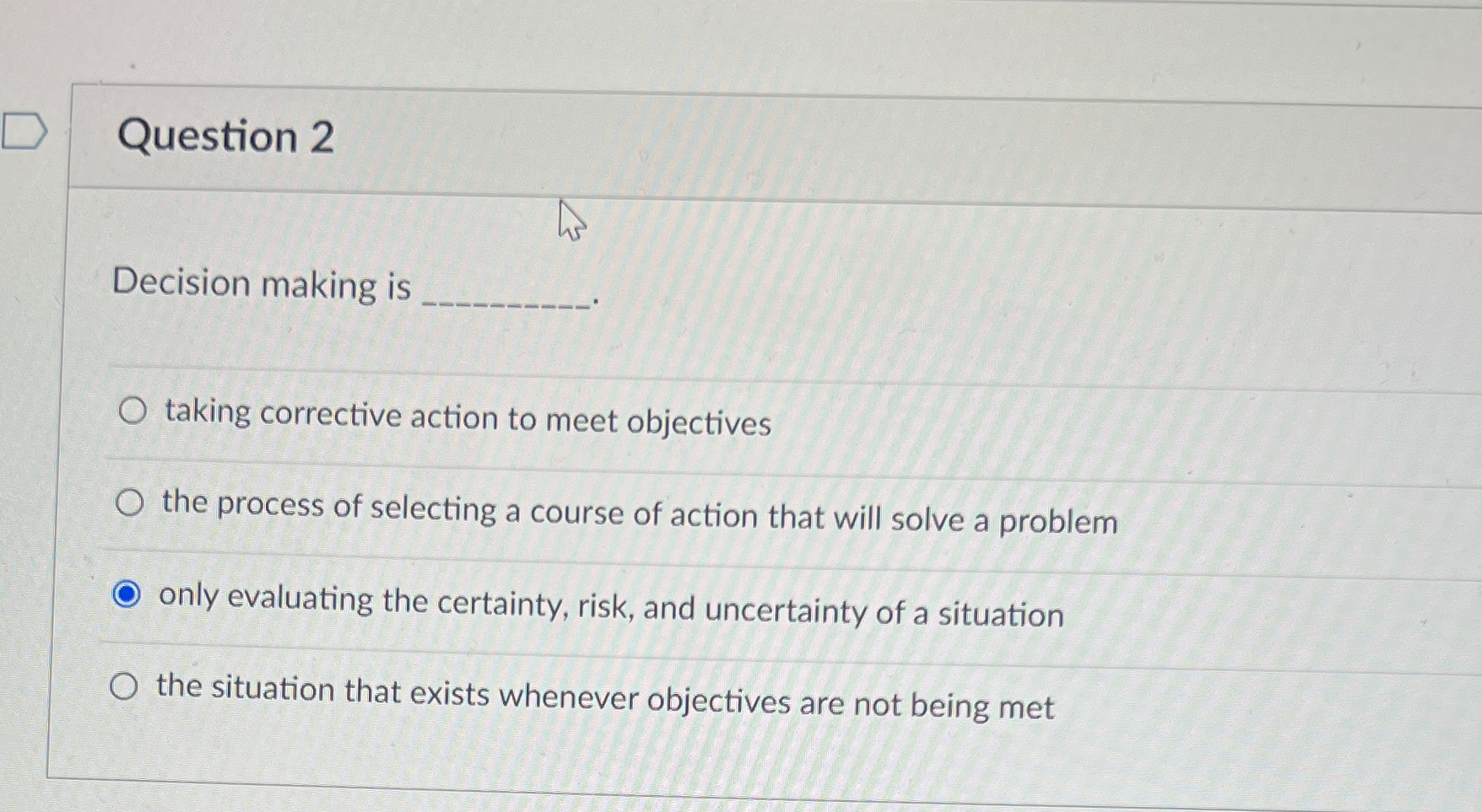  Question 2 Decision making is taking corrective action to meet objectives