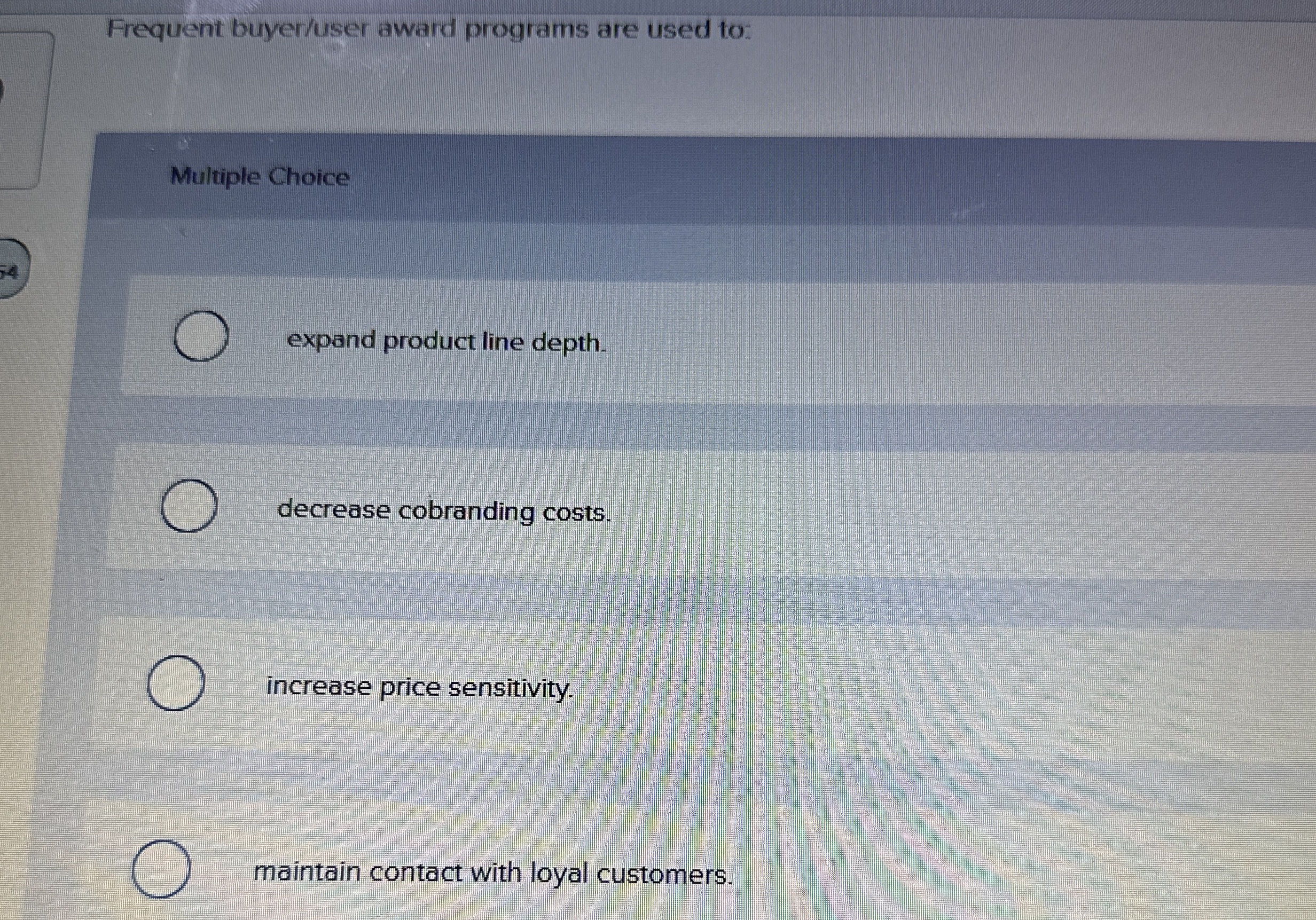  Frequent buyer/user award programs are used to: Multiple Choice expand product