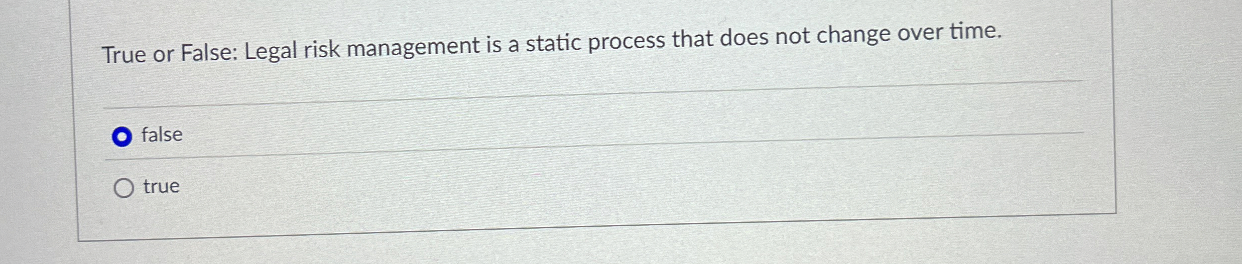  True or False: Legal risk management is a static process that