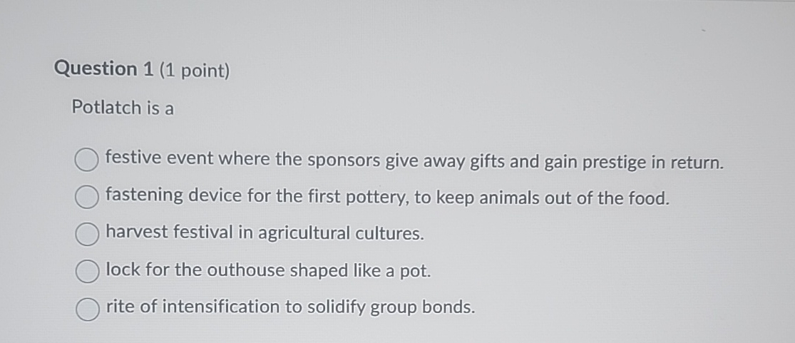  Question 1(1 point) Potlatch is a festive event where the sponsors