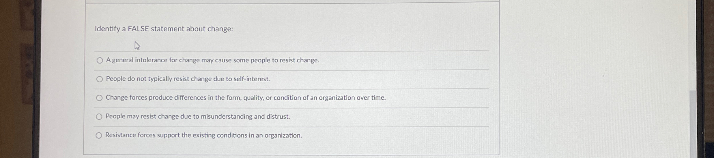  Identify a FALSE statement about change: A general intolerance for change