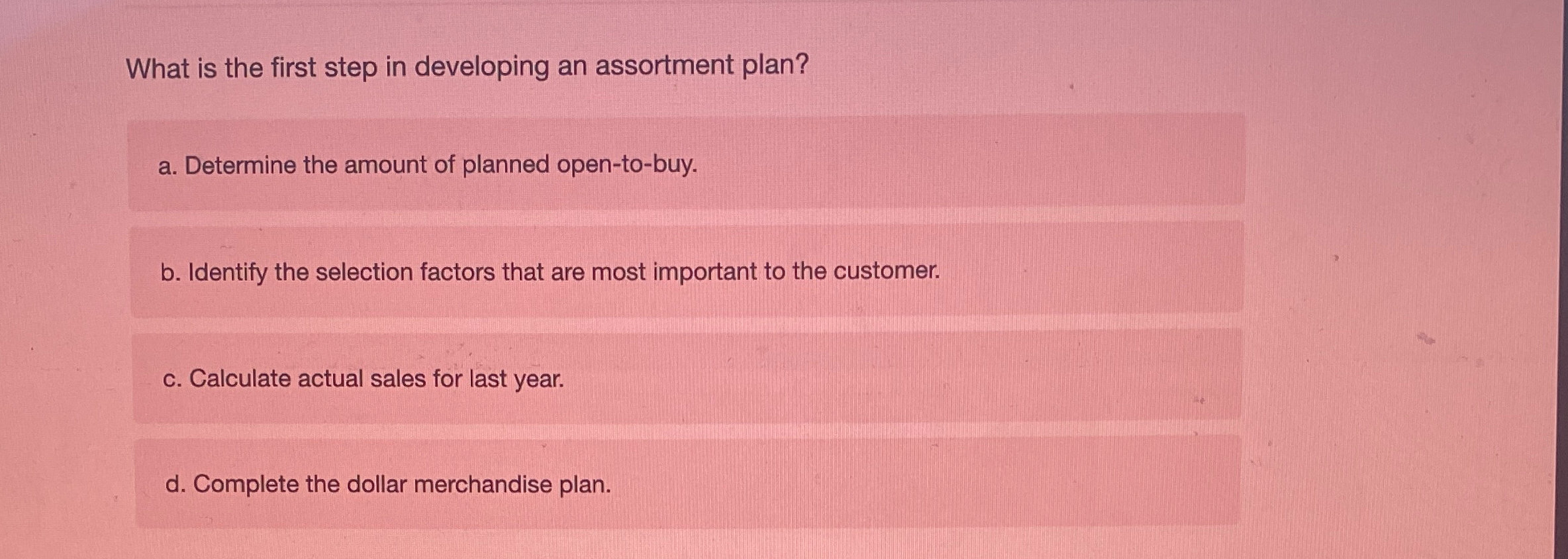  What is the first step in developing an assortment plan? a.