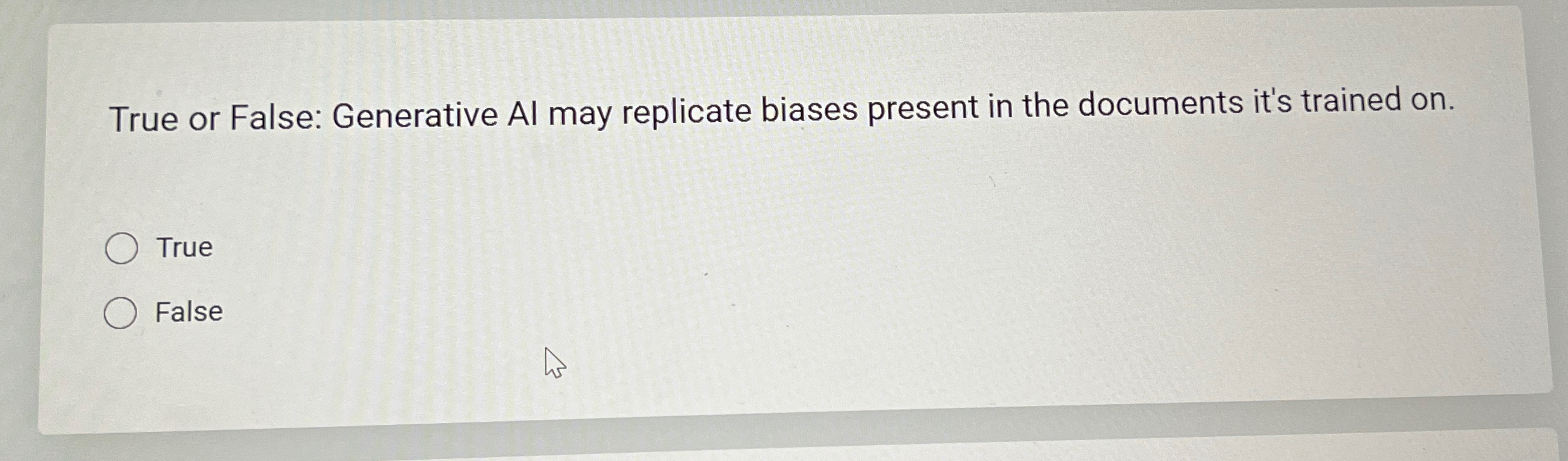  True or False: Generative Al may replicate biases present in the