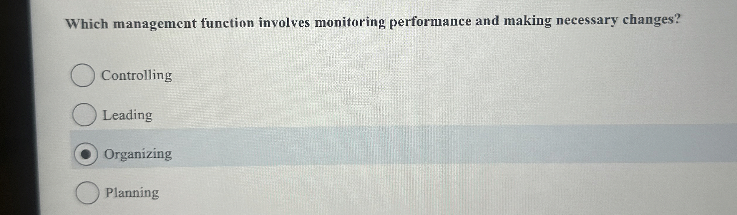  Which management function involves monitoring performance and making necessary changes? Controlling