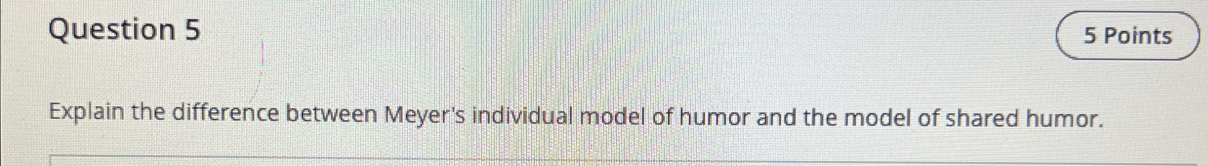  Question 5 Explain the difference between Meyer's individual model of humor