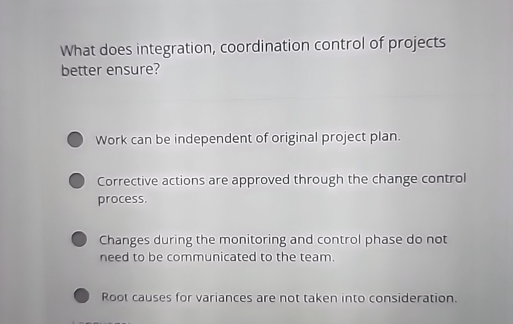  What does integration, coordination control of projects better ensure? Work can