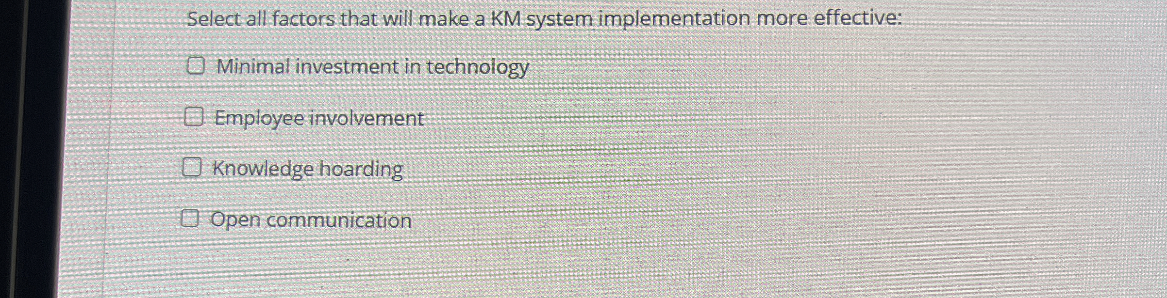  Select all factors that will make a KM system implementation more