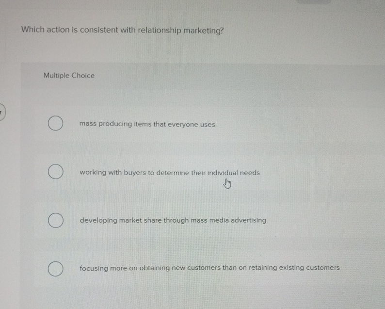  Which action is consistent with relationship marketing? Multiple Choice mass producing