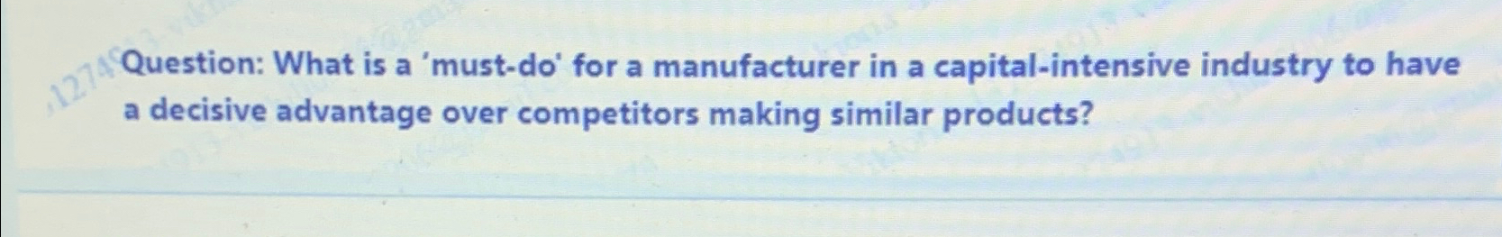  Question: What is a 'must-do' for a manufacturer in a capital-intensive