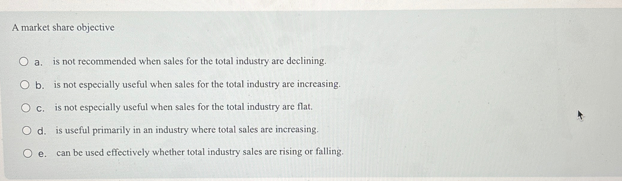  A market share objective a. is not recommended when sales for