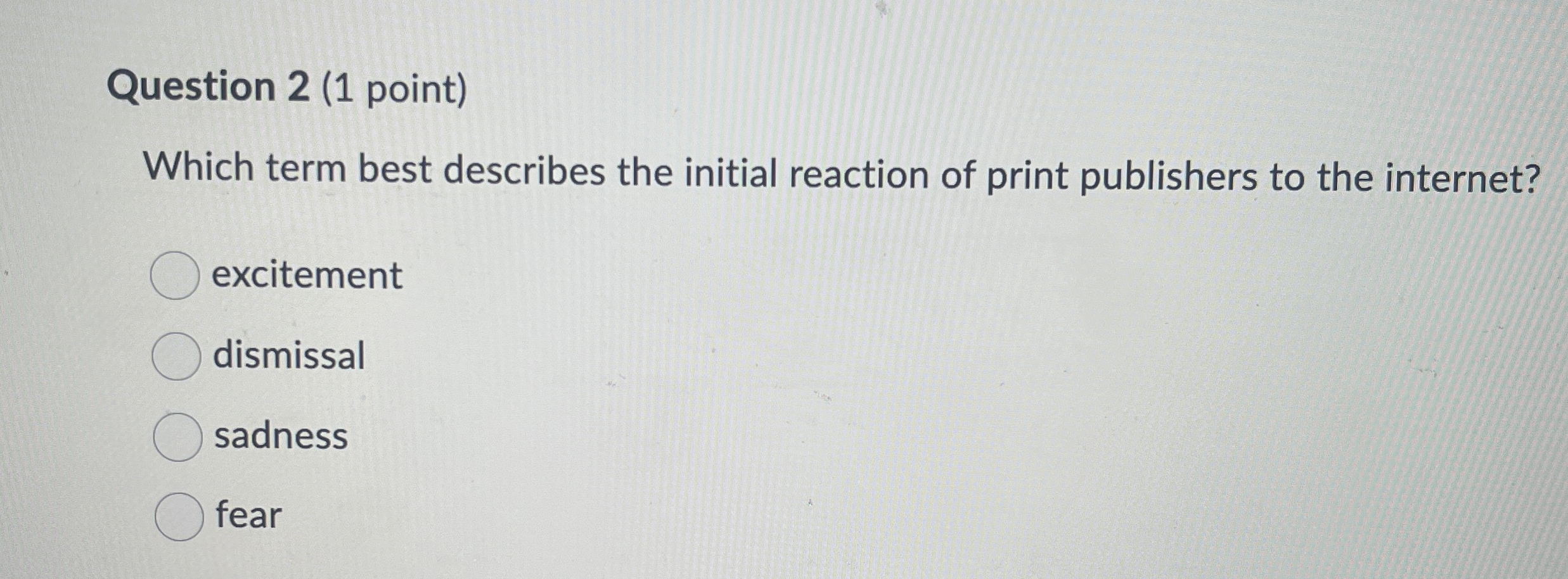  Question 2(1 point) Which term best describes the initial reaction of