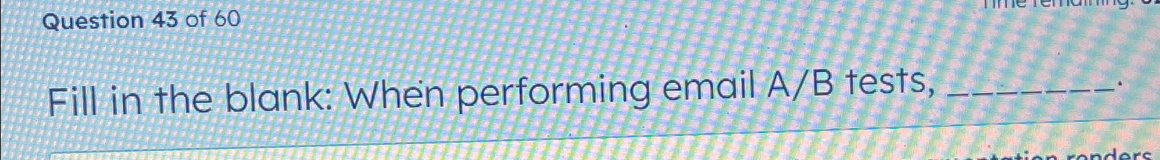  Fill in the blank: When per forming email A/B tests, 