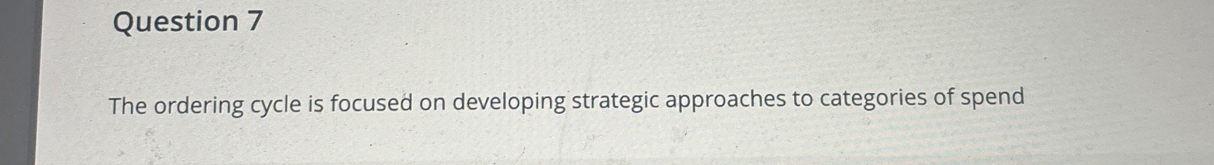  Question 7 The ordering cycle is focused on developing strategic approaches
