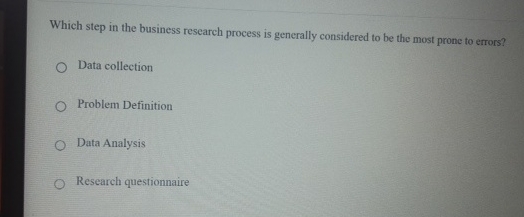  Which step in the business research process is generally considered to