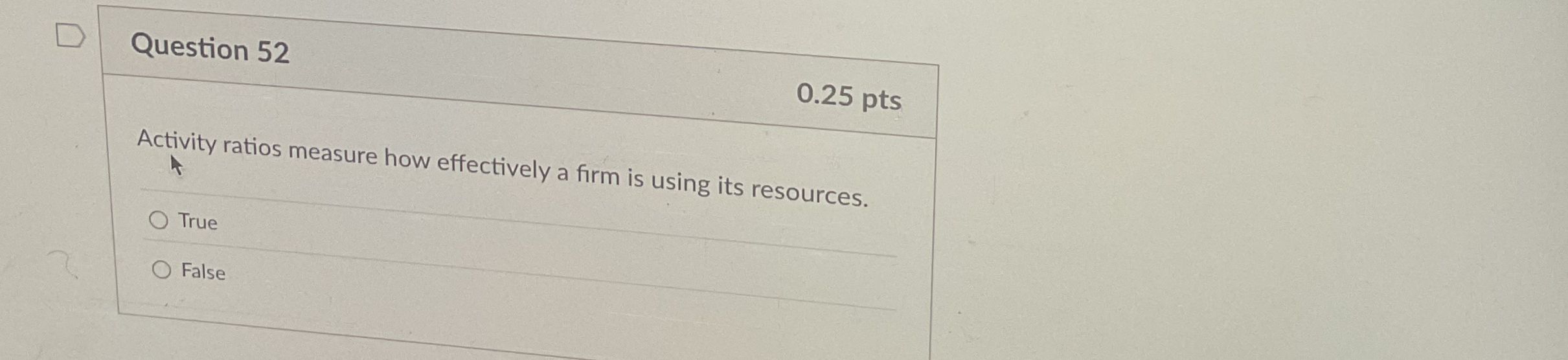  Question 52 0.25 pts Activity ratios measure how effectively a firm
