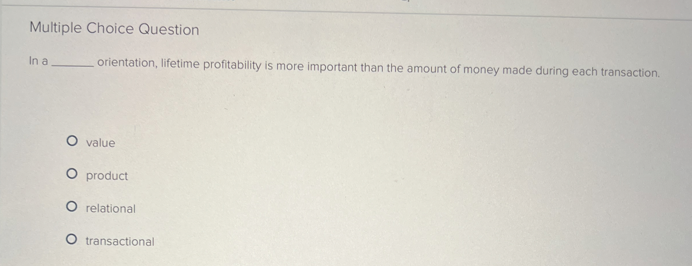  Multiple Choice Question In a orientation, lifetime profitability is more important
