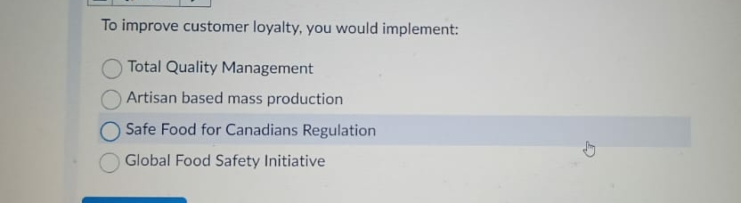  To improve customer loyalty, you would implement: Total Quality Management Artisan