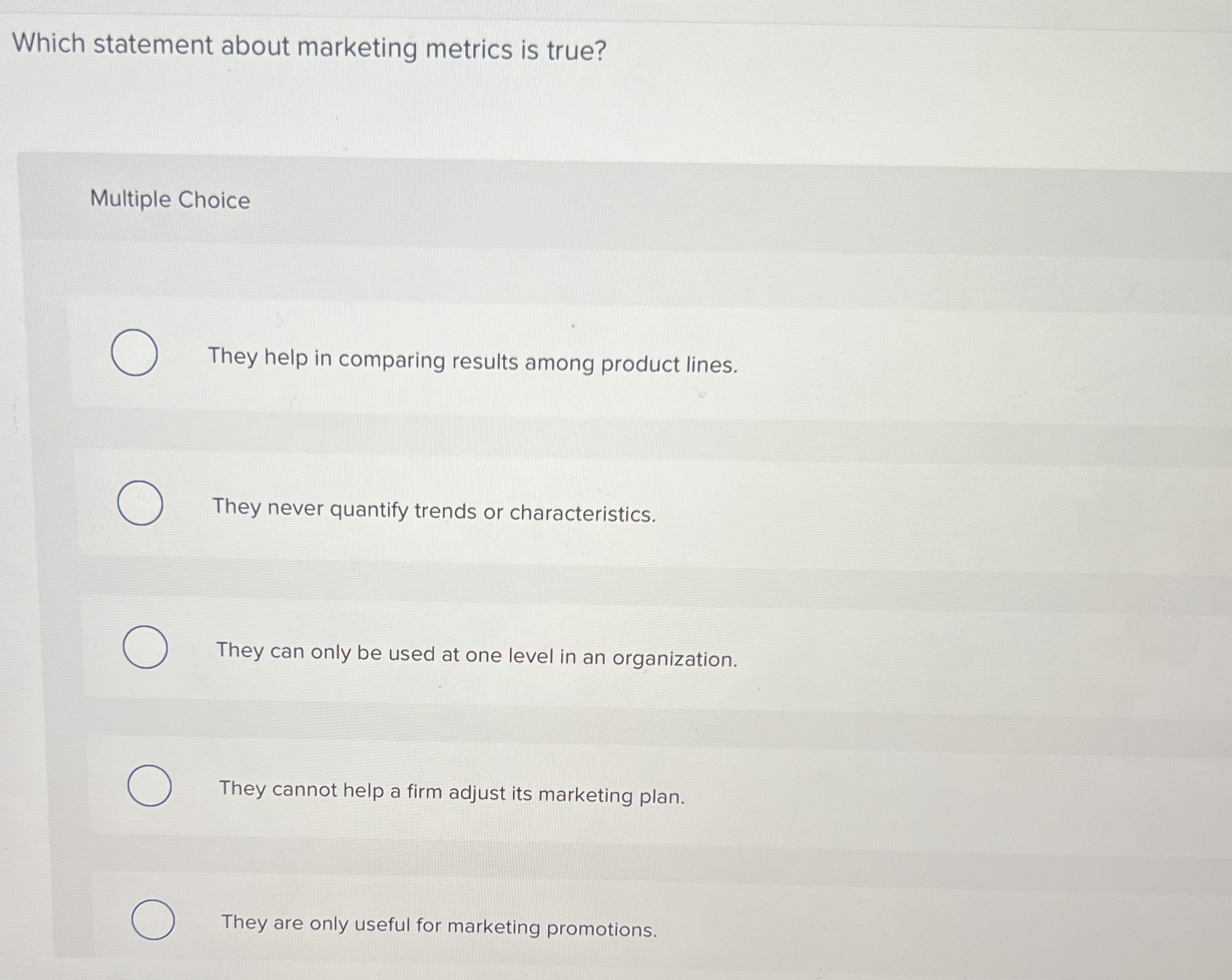  Which statement about marketing metrics is true? Multiple Choice They help