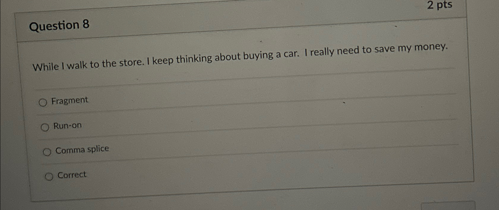  2 pts Question 8 While I walk to the store. I