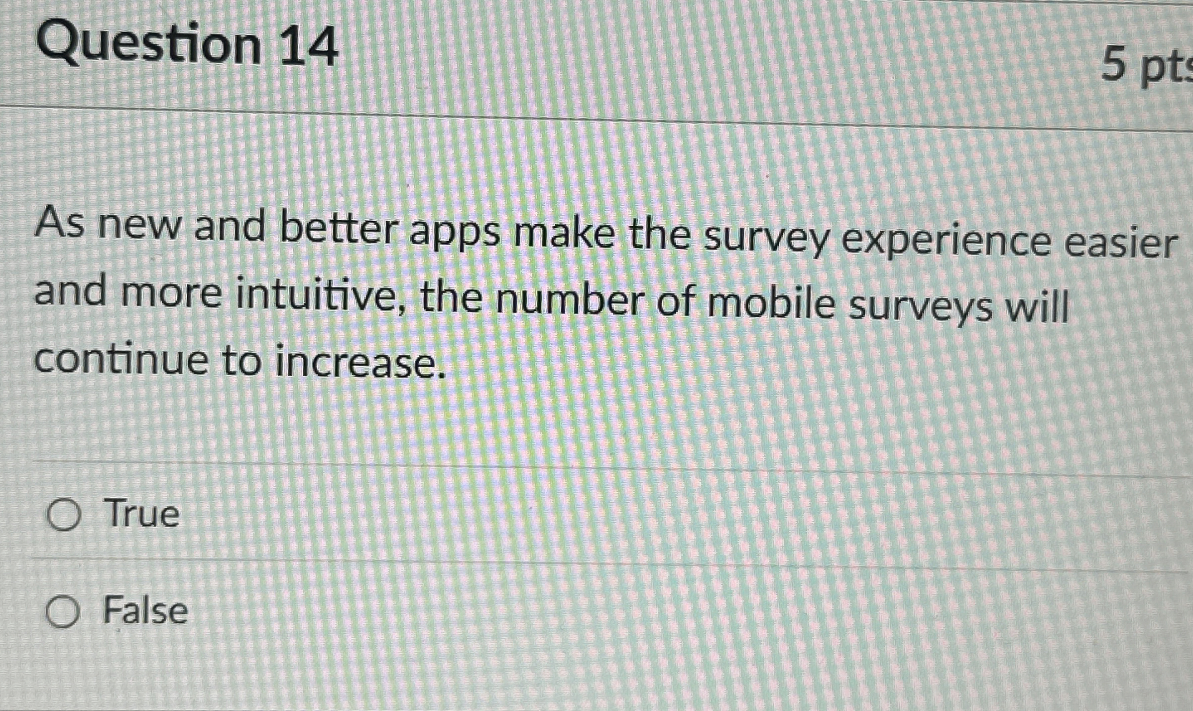  Question 14 As new and better apps make the survey experience