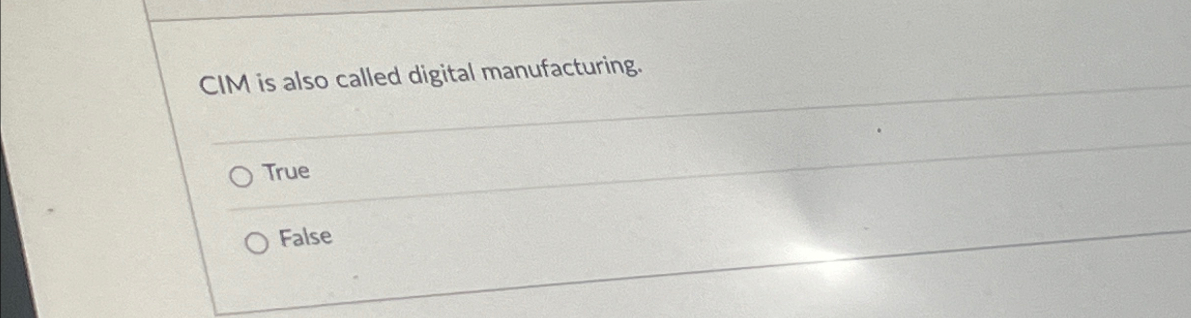  CIM is also called digital manufacturing. True False 