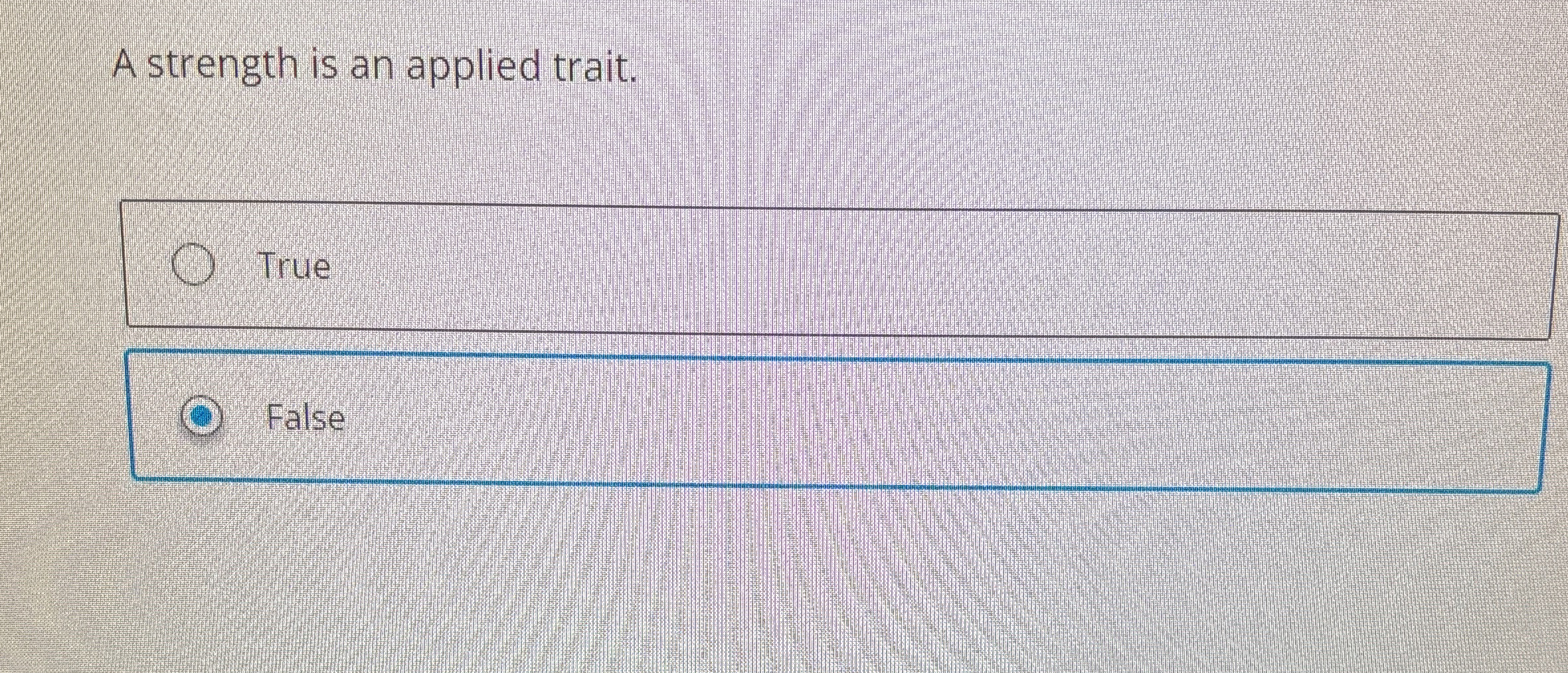  A strength is an applied trait. True False 