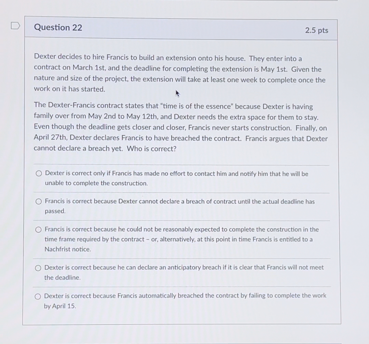  Question 22 2.5pts Dexter decides to hire Francis to build an