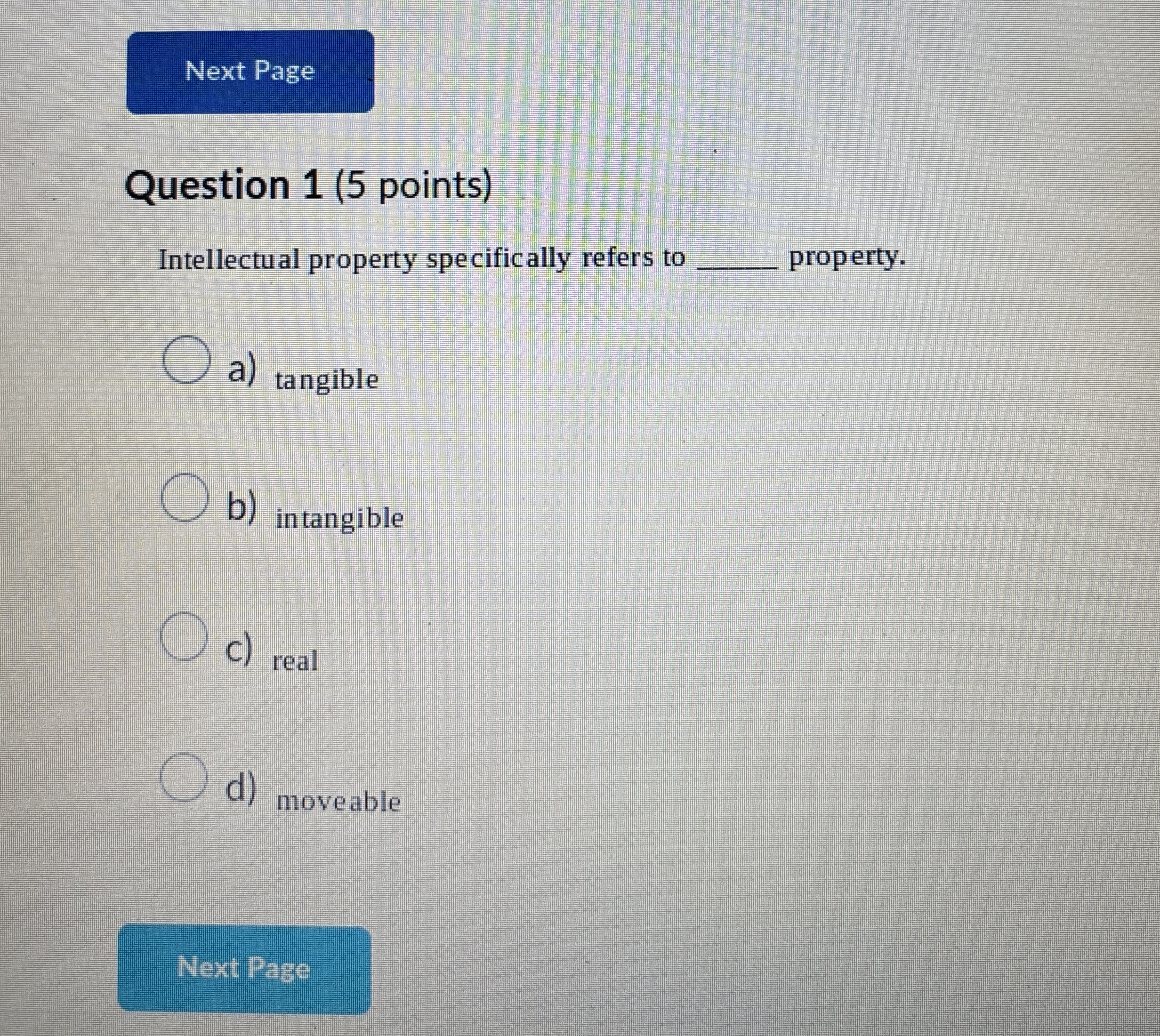  Question 1(5 points) Intellectual property specifically refers to property. a) tangible