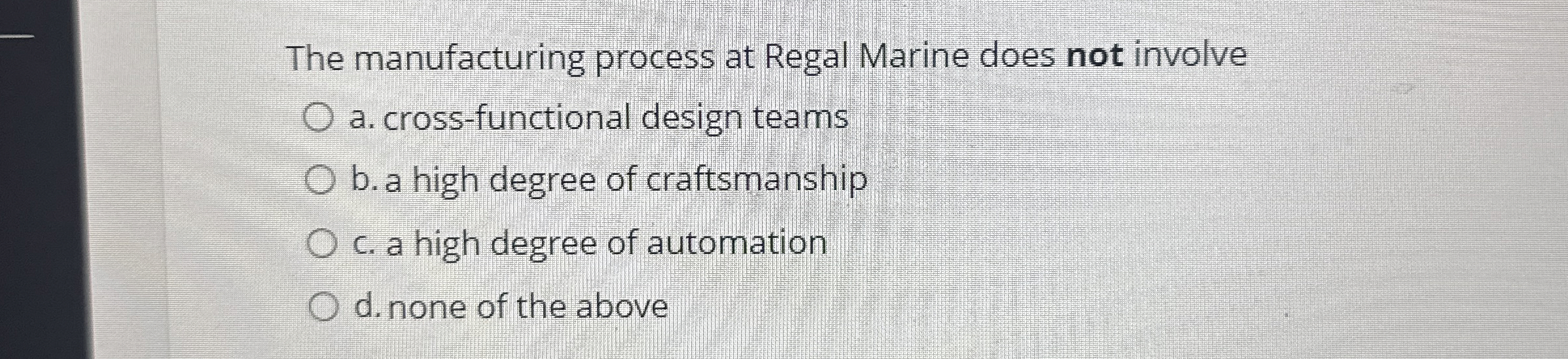  The manufacturing process at Regal Marine does not involve a. cross-functional