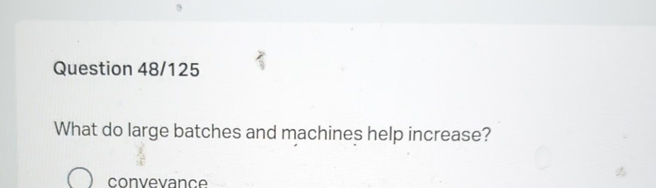  Question 48/125 What do large batches and machines help increase? 