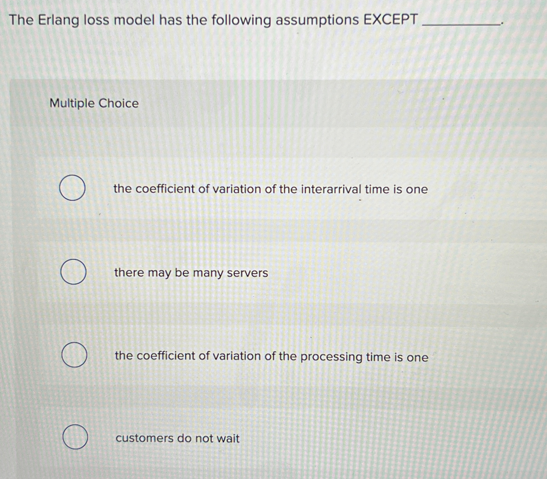  The Erlang loss model has the following assumptions EXCEPT Multiple Choice