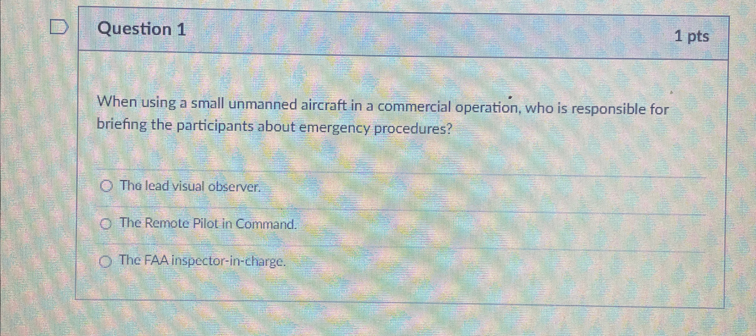  Question 1 1pts When using a small unmanned aircraft in a