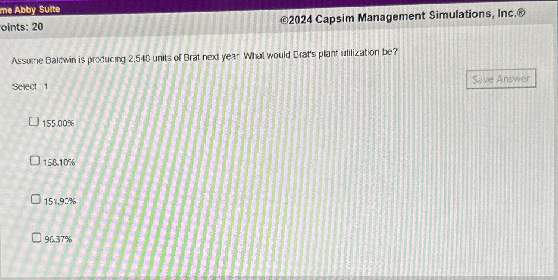 Abby Sulte oints: 20 (C)2024 Capsim Management Simulations, Inc. Assume Baldwin