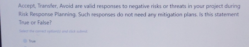  Accept, Transfer, Avoid are valid responses to negative risks or threats