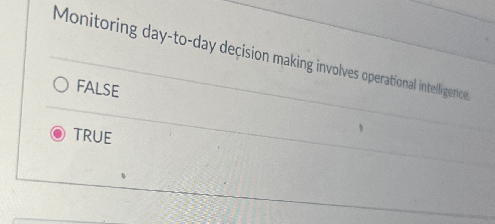  Monitoring day-to-day deision making involves operational intelligence. FALSE TRUE 