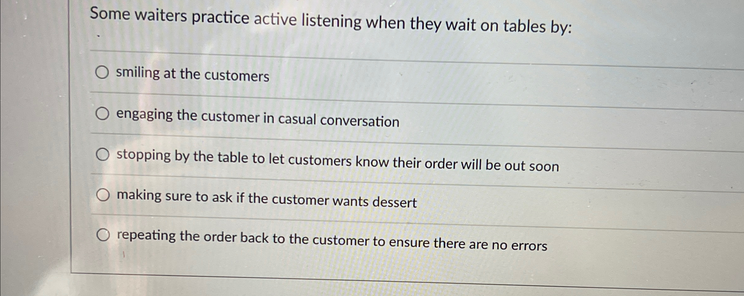  Some waiters practice active listening when they wait on tables by: