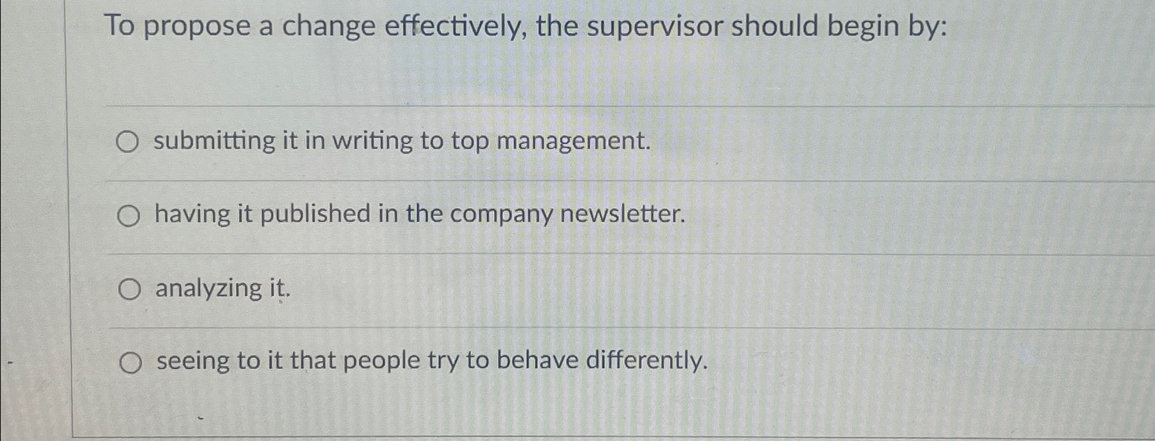  To propose a change effectively, the supervisor should begin by: submitting