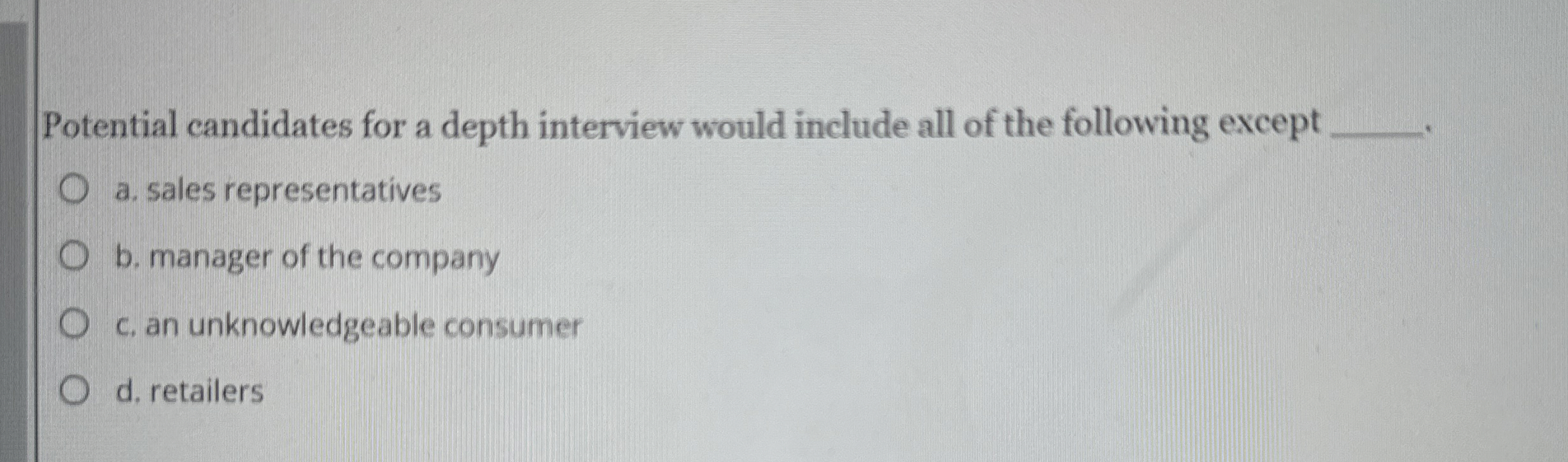  Potential candidates for a depth interview would include all of the