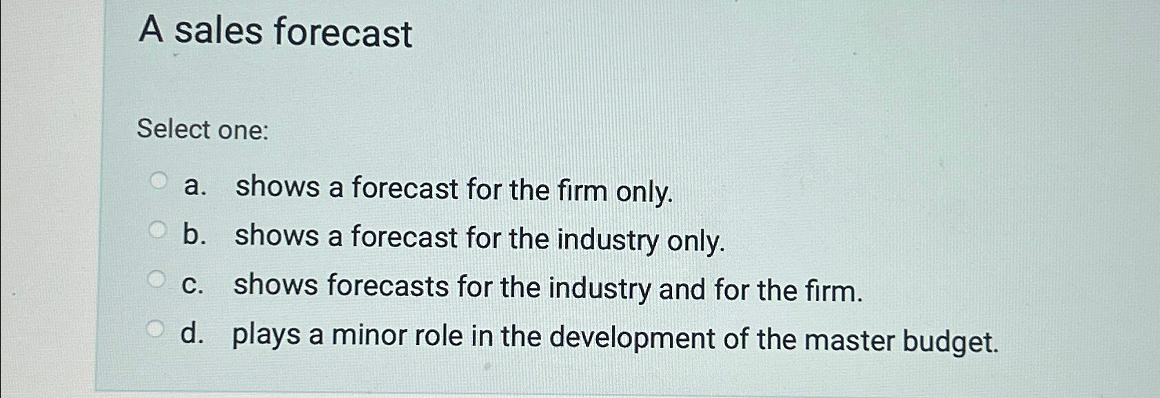  A sales forecast Select one: a. shows a forecast for the