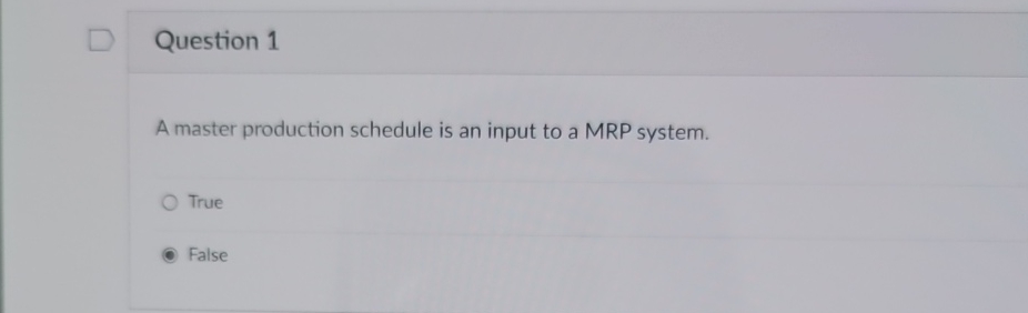  Question 1 A master production schedule is an input to a