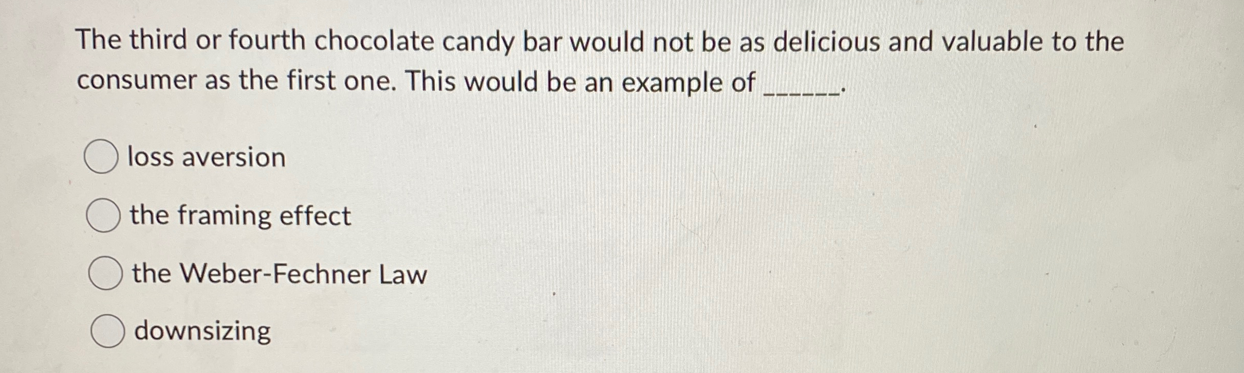  The third or fourth chocolate candy bar would not be as