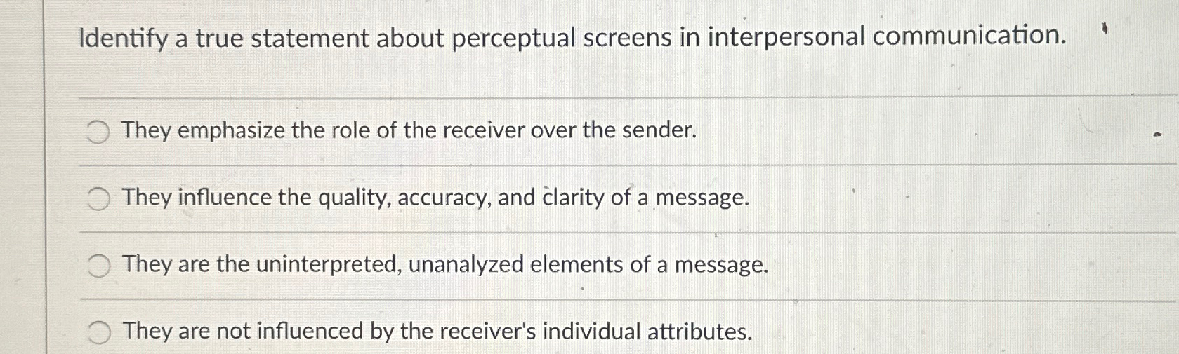  Identify a true statement about perceptual screens in interpersonal communication. They