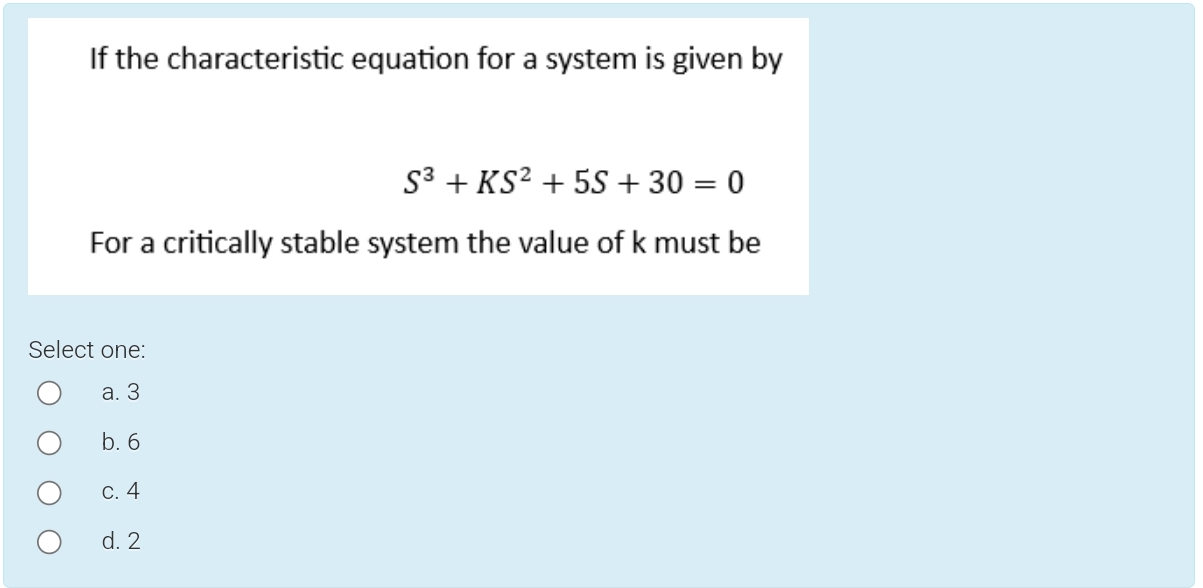  If the characteristic equation for a system is given by S3+KS2+5S+30=0