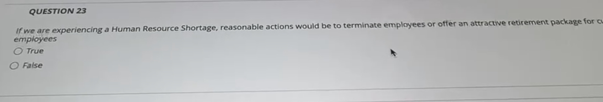  QUESTION 23 If we are experiencing a Human Resource Shortage, reasonable