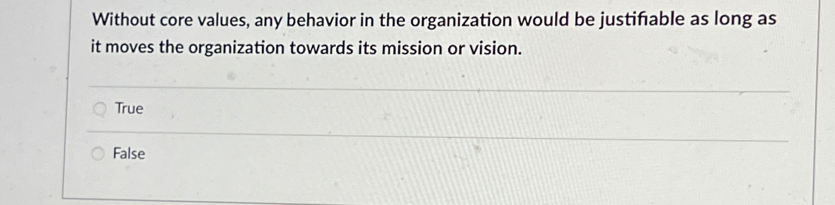  Without core values, any behavior in the organization would be justifiable