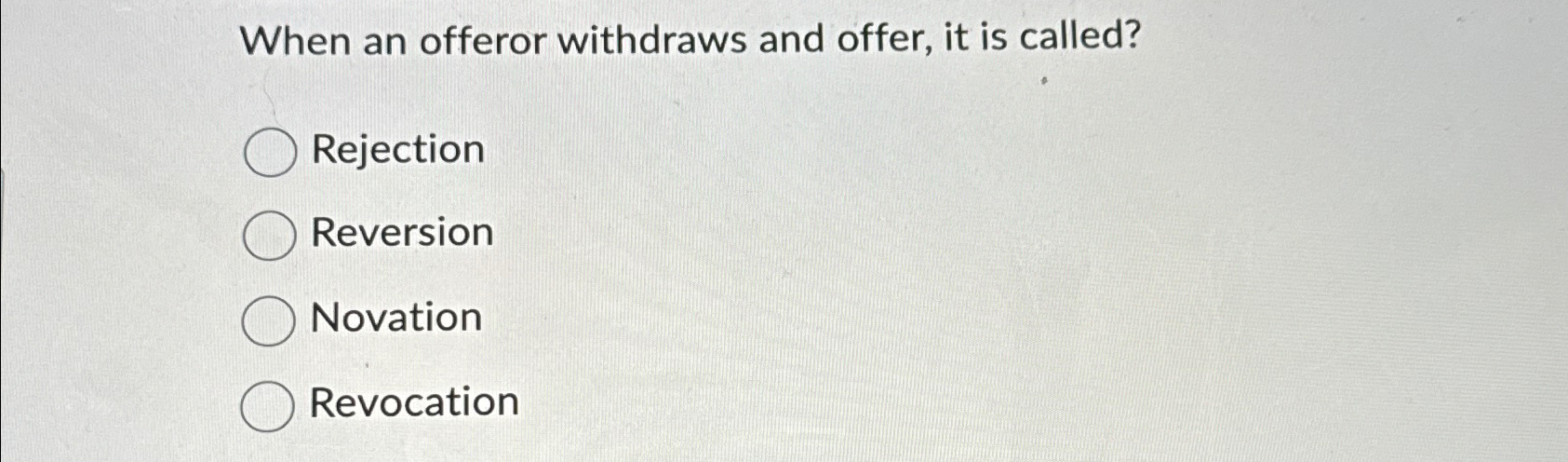  When an offeror withdraws and offer, it is called? Rejection Reversion