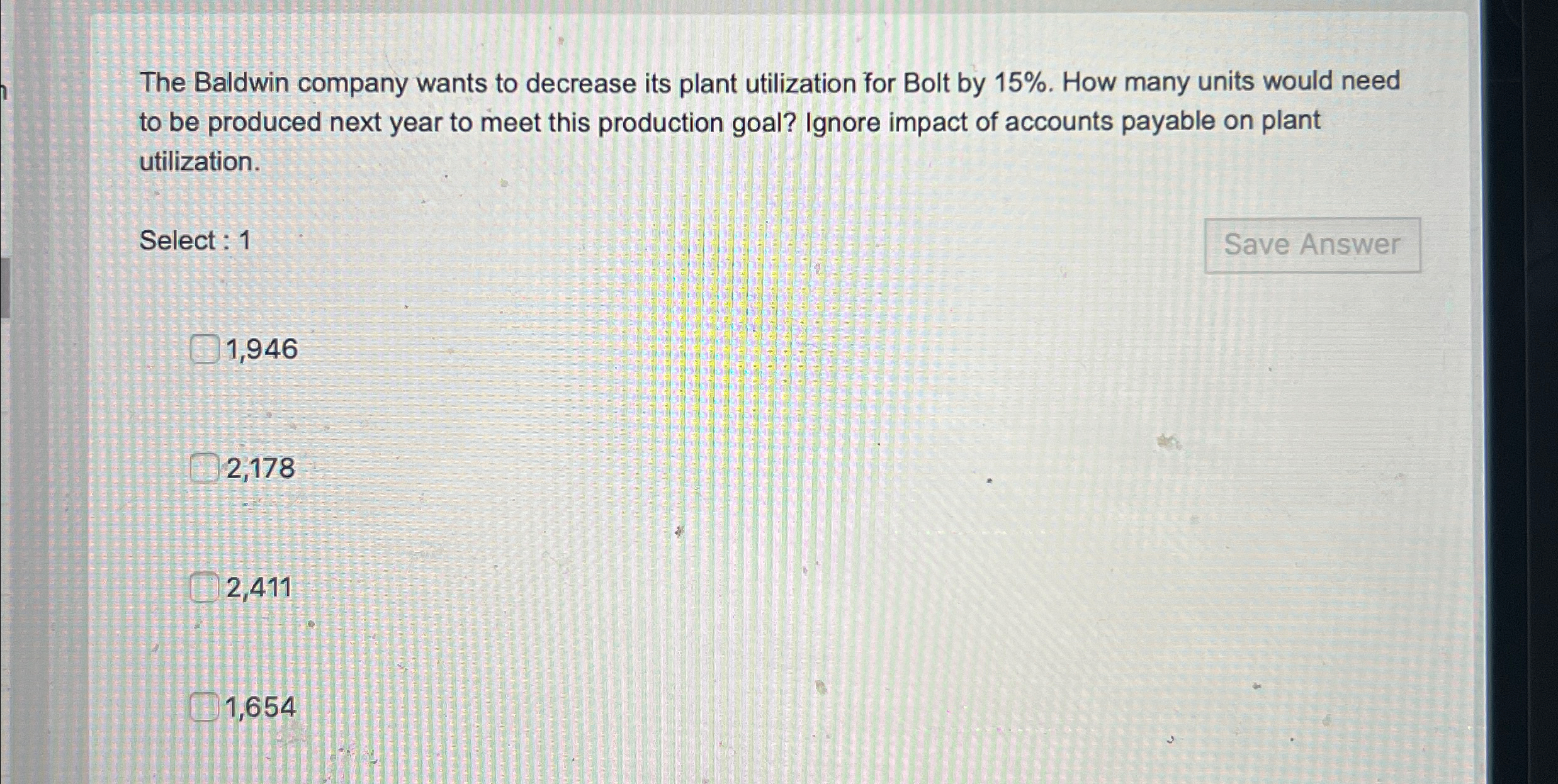  The Baldwin company wants to decrease its plant utilization for Bolt