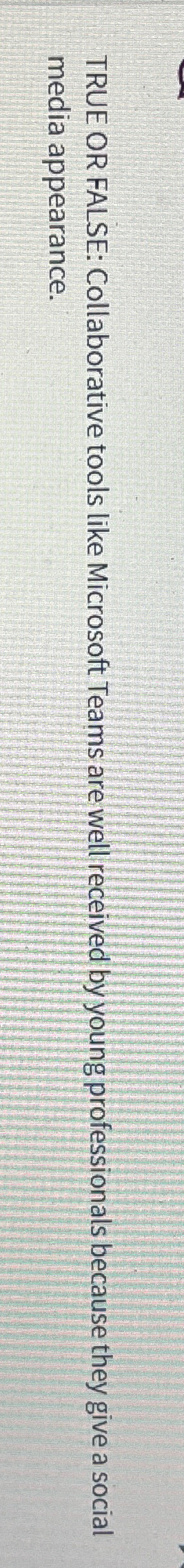  TRUE OR FALSE: Collaborative tools like Microsoft Teams are well received